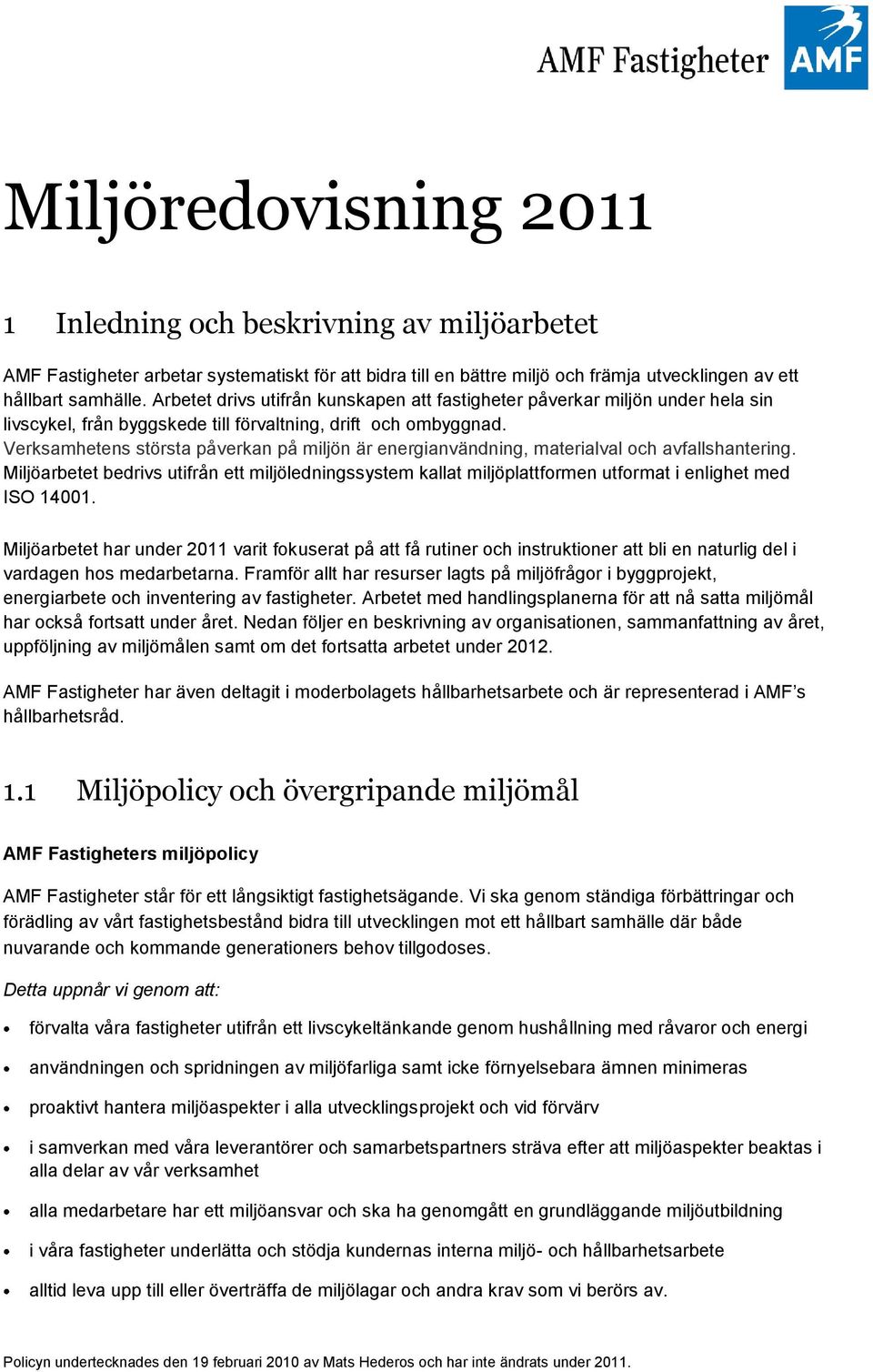 Verksamhetens största påverkan på miljön är energianvändning, materialval och avfallshantering.