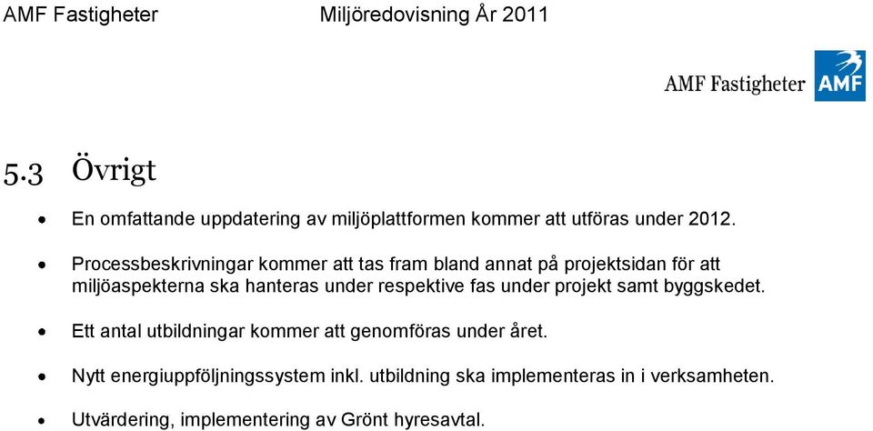 under respektive fas under projekt samt byggskedet. Ett antal utbildningar kommer att genomföras under året.