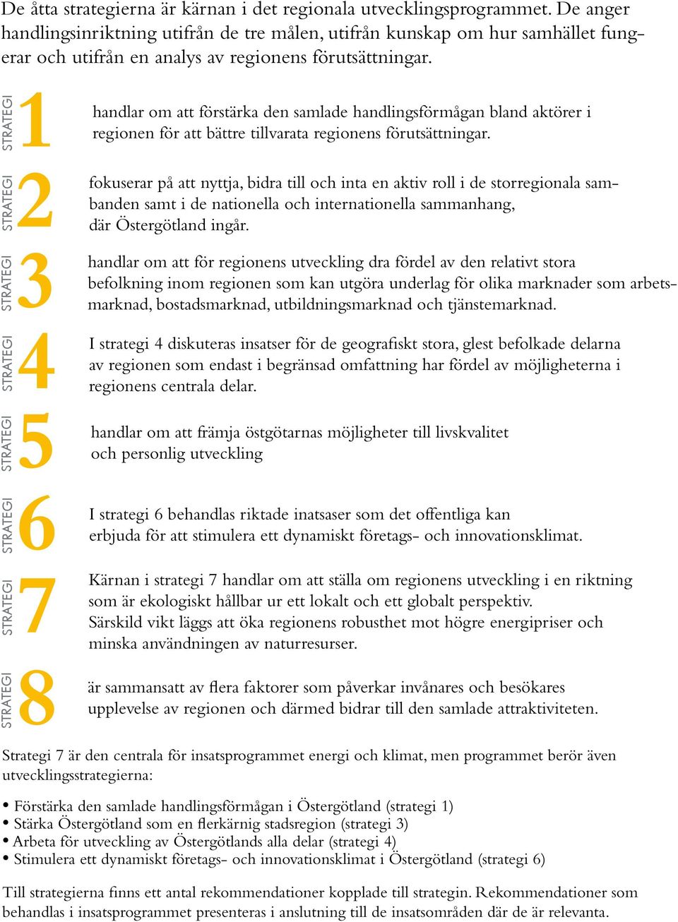 STRATEGI 1 handlar om att förstärka den samlade handlingsförmågan bland aktörer i regionen för att bättre tillvarata regionens förutsättningar.