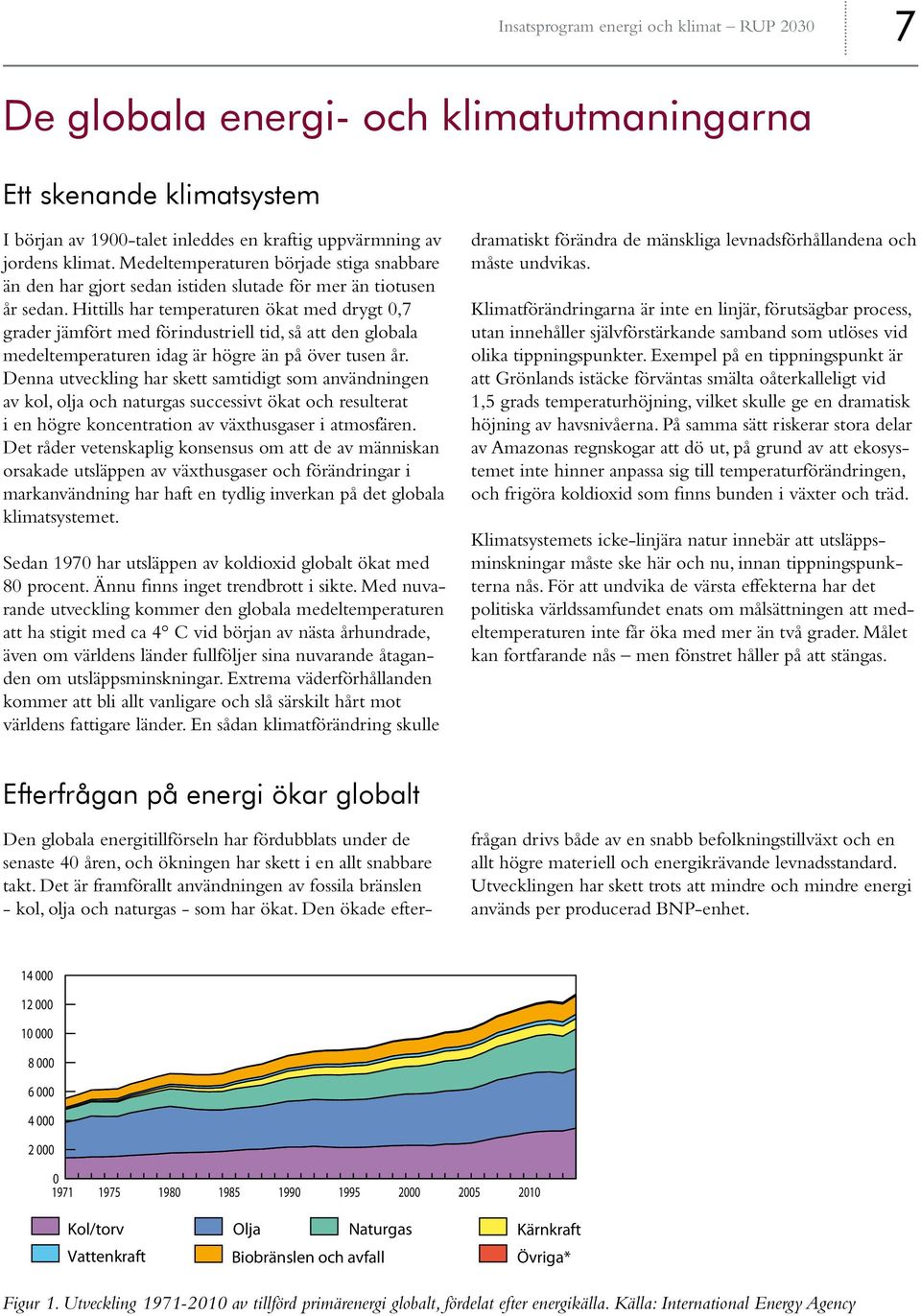 Hittills har temperaturen ökat med drygt 0,7 grader jämfört med förindustriell tid, så att den globala medeltemperaturen idag är högre än på över tusen år.