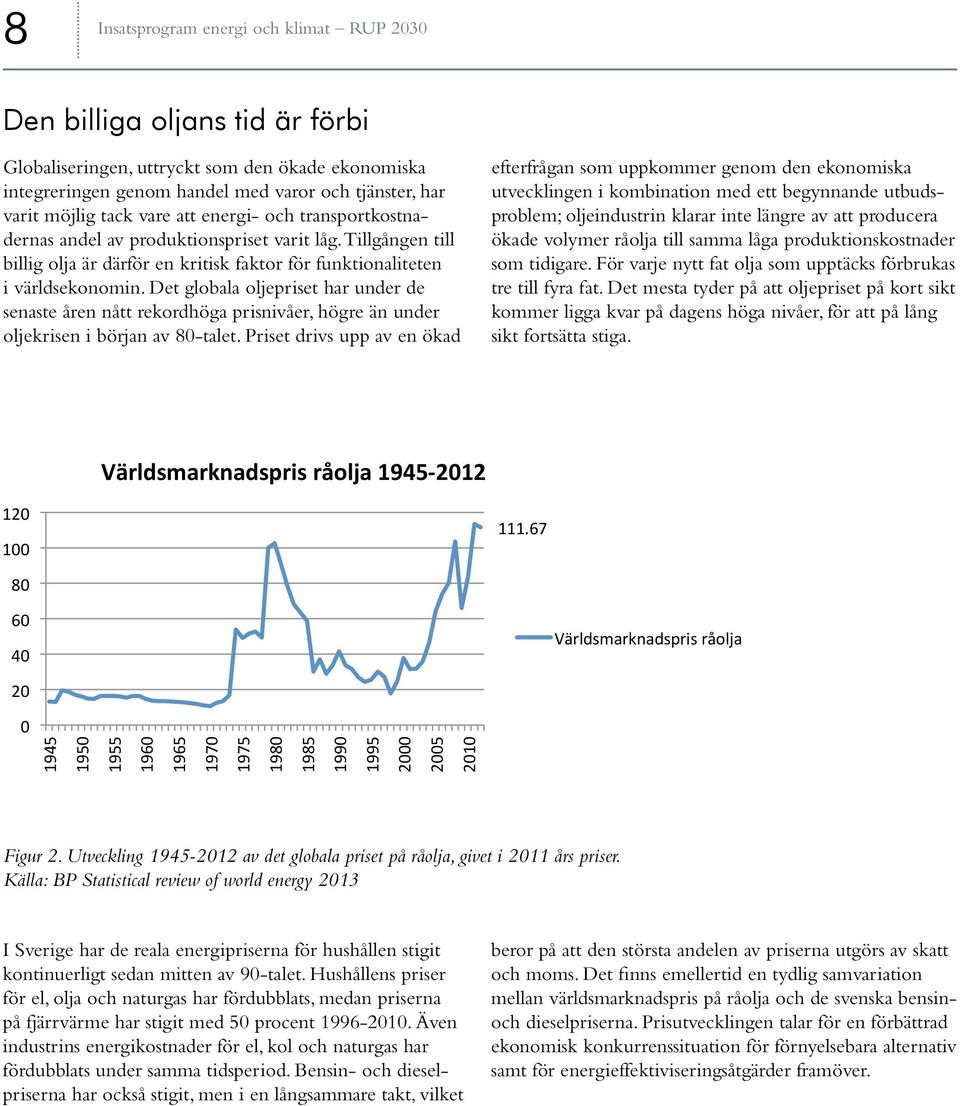 Det globala oljepriset har under de senaste åren nått rekordhöga prisnivåer, högre än under oljekrisen i början av 80-talet.