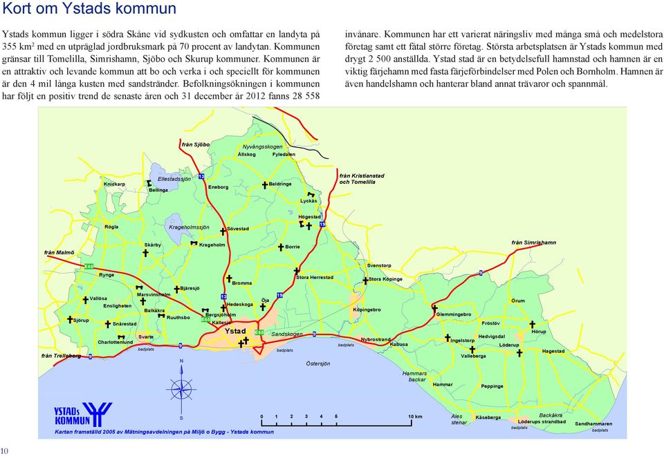 Kommunen är en attraktiv och levande kommun att bo och verka i och speciellt för kommunen är den 4 mil långa kusten med sandstränder.