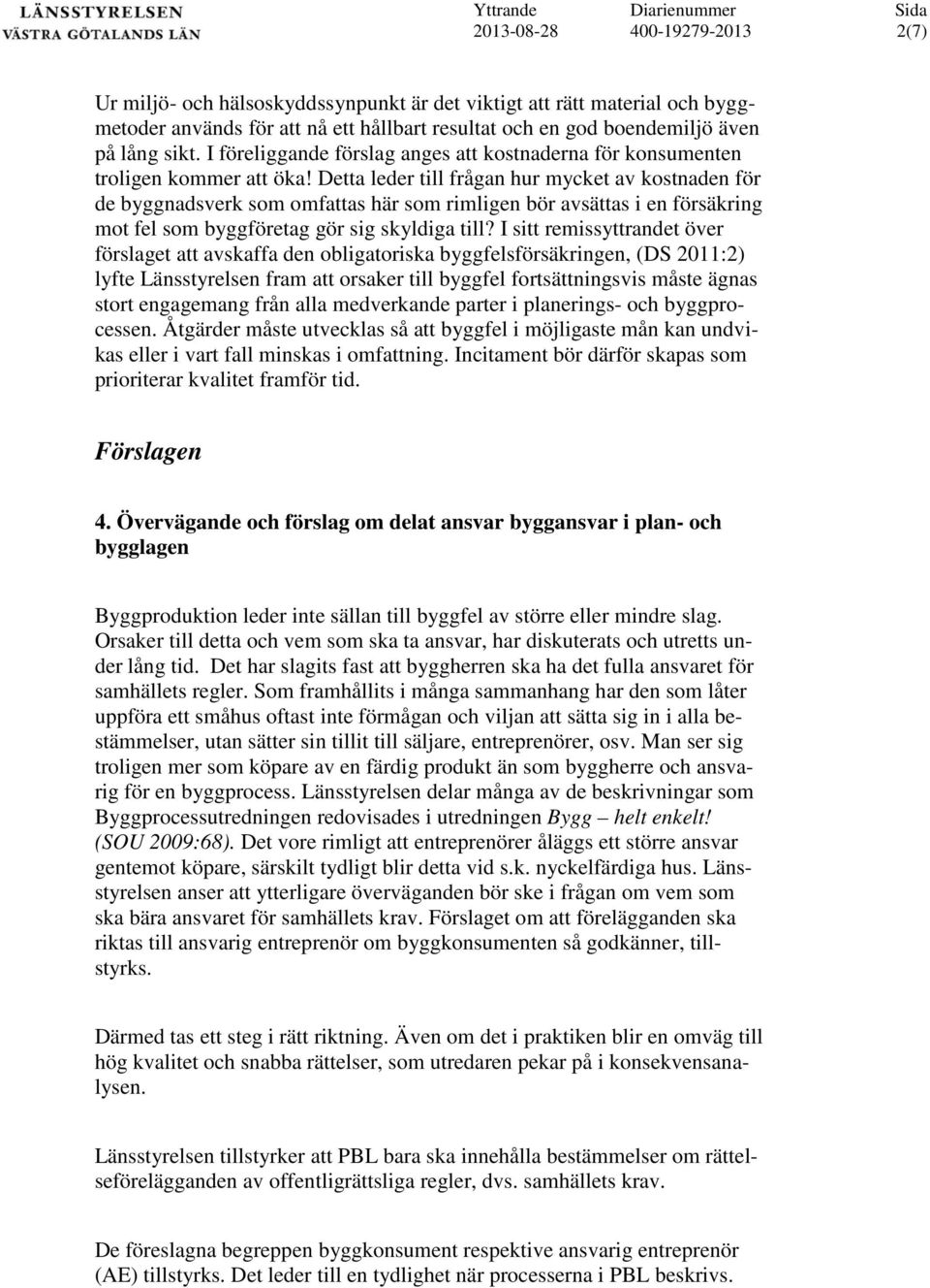 Detta leder till frågan hur mycket av kostnaden för de byggnadsverk som omfattas här som rimligen bör avsättas i en försäkring mot fel som byggföretag gör sig skyldiga till?