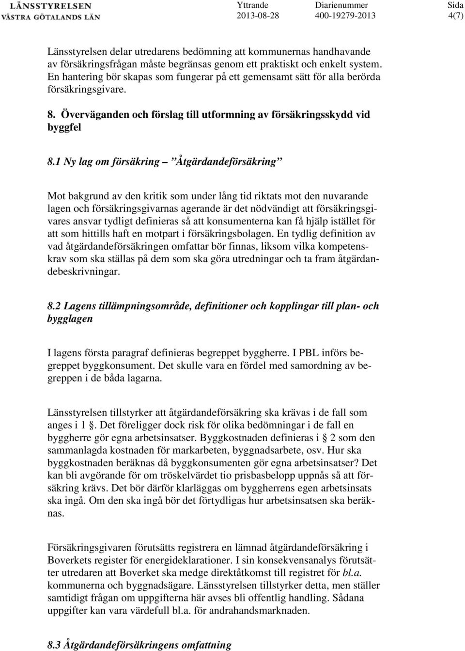 1 Ny lag om försäkring Åtgärdandeförsäkring Mot bakgrund av den kritik som under lång tid riktats mot den nuvarande lagen och försäkringsgivarnas agerande är det nödvändigt att försäkringsgivares