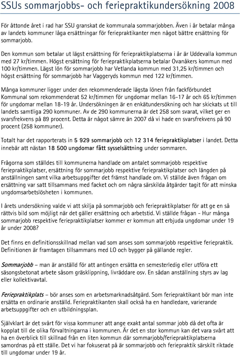 Den kommun som betalar ut lägst ersättning för feriepraktikplatserna i år är Uddevalla kommun med 27 kr/timmen. Högst ersättning för feriepraktikplatserna betalar Ovanåkers kommun med 100 kr/timmen.