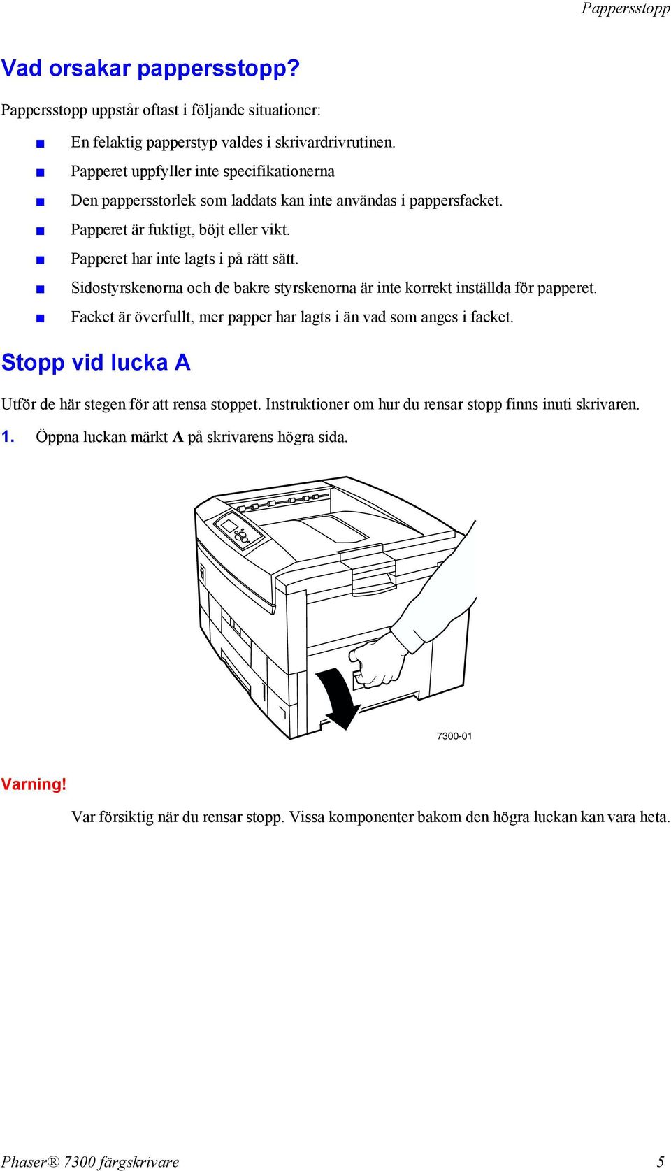 Sidostyrskenorna och de bakre styrskenorna är inte korrekt inställda för papperet. Facket är överfullt, mer papper har lagts i än vad som anges i facket.