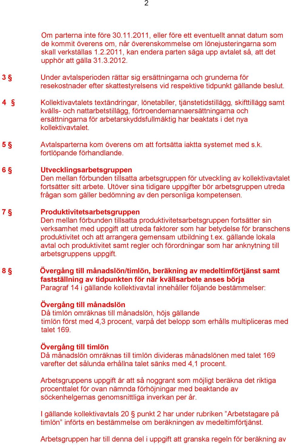 4 Kollektivavtalets textändringar, lönetabller, tjänstetidstillägg, skifttillägg samt kvälls- och nattarbetstillägg, förtroendemannaersättningarna och ersättningarna för arbetarskyddsfullmäktig har