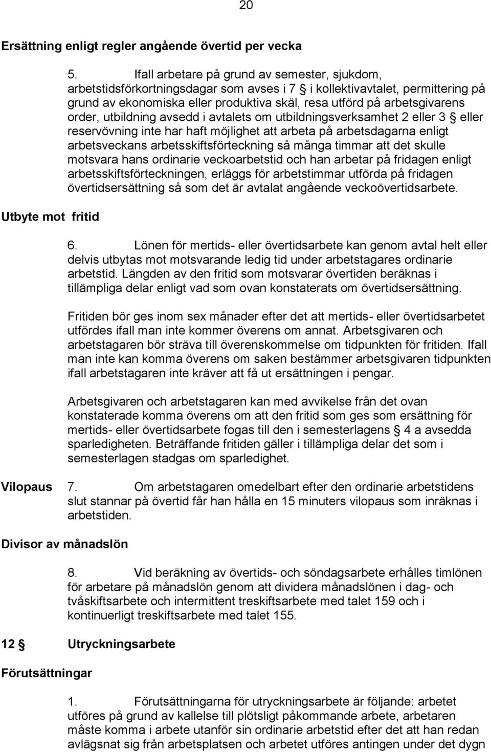 order, utbildning avsedd i avtalets om utbildningsverksamhet 2 eller 3 eller reservövning inte har haft möjlighet att arbeta på arbetsdagarna enligt arbetsveckans arbetsskiftsförteckning så många