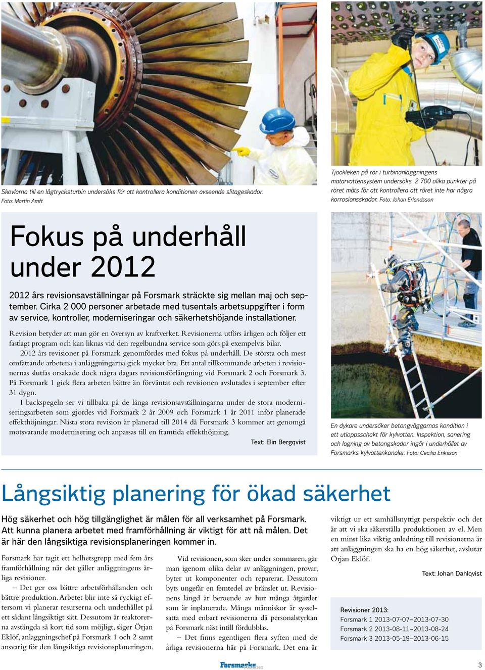 Foto: Johan Erlandsson Fokus på underhåll under 2012 2012 års revisionsavställningar på Forsmark sträckte sig mellan maj och september.