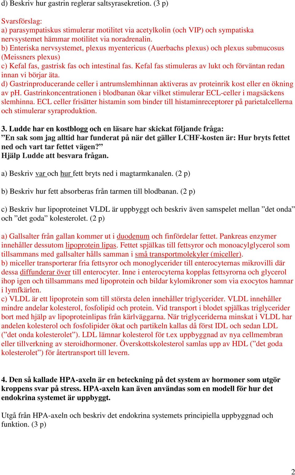 Kefal fas stimuleras av lukt och förväntan redan innan vi börjar äta. d) Gastrinproducerande celler i antrumslemhinnan aktiveras av proteinrik kost eller en ökning av ph.