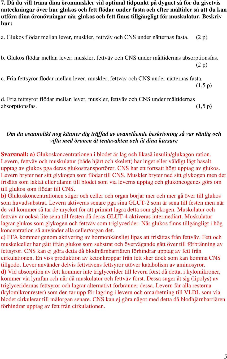 Glukos flödar mellan lever, muskler, fettväv och CNS under måltidernas absorptionsfas. (2 p) c. Fria fettsyror flödar mellan lever, muskler, fettväv och CNS under nätternas fasta. (1,5 p) d.