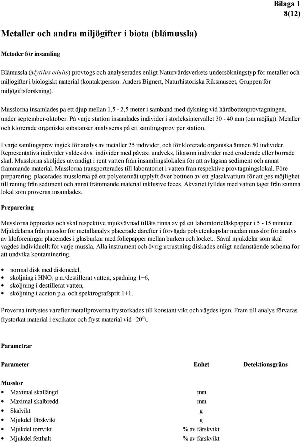 Musslorna insamlades på ett djup mellan 1,5-2,5 meter i samband med dykning vid hårdbottenprovtagningen, under september-oktober.