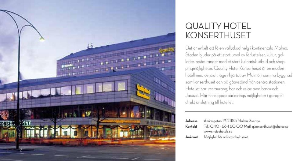 Quality Hotel Konserhuset är en modern hotell med centralt läge i hjärtat av Malmö, i samma byggnad som konserthuset och på gåavstånd från centralstationen.