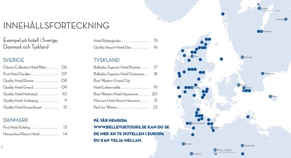 .................. 09 Quality Hotel Halmstad................ 10 Quality Hotel Jönköping................ 11 Quality Hotel Konserthuset............ 12 tyskland Balladins Superior Hotel Bremen.