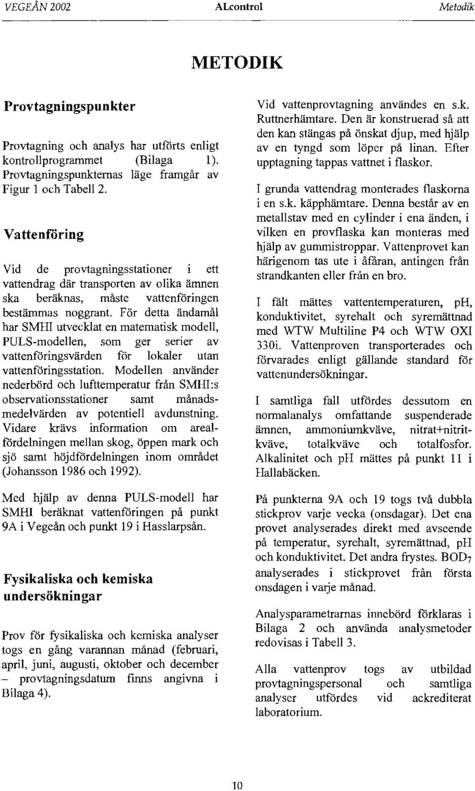 För detta ändamål har SMHI utvecklat en matematisk modell, PULS-modellen, som ger sener av vattenföringsvärden för lokaler utan vattenföringsstation.