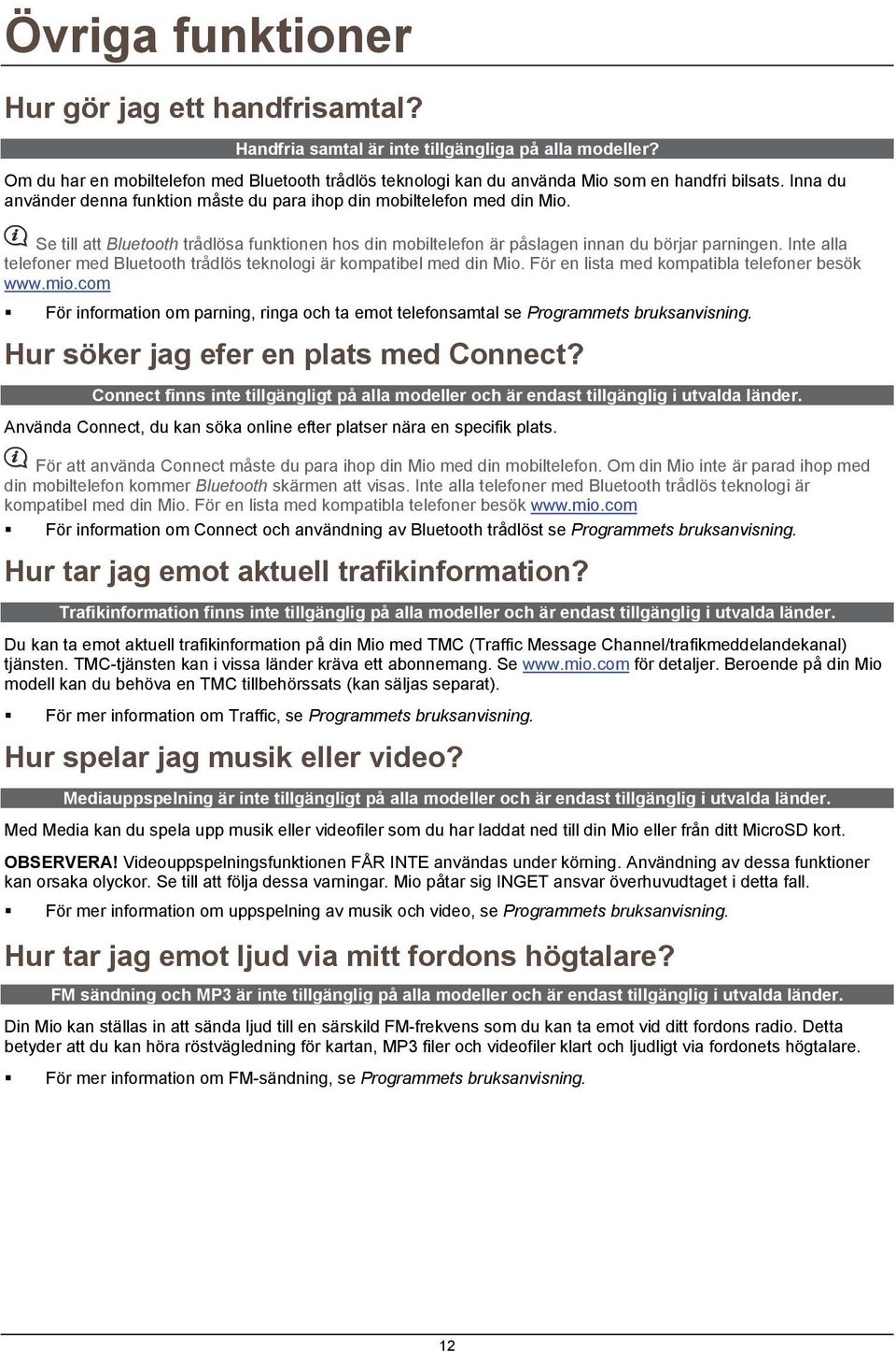 Se till att Bluetooth trådlösa funktionen hos din mobiltelefon är påslagen innan du börjar parningen. Inte alla telefoner med Bluetooth trådlös teknologi är kompatibel med din Mio.