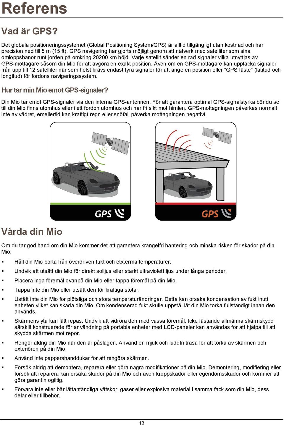 Varje satellit sänder en rad signaler vilka utnyttjas av GPS-mottagare såsom din Mio för att avgöra en exakt position.