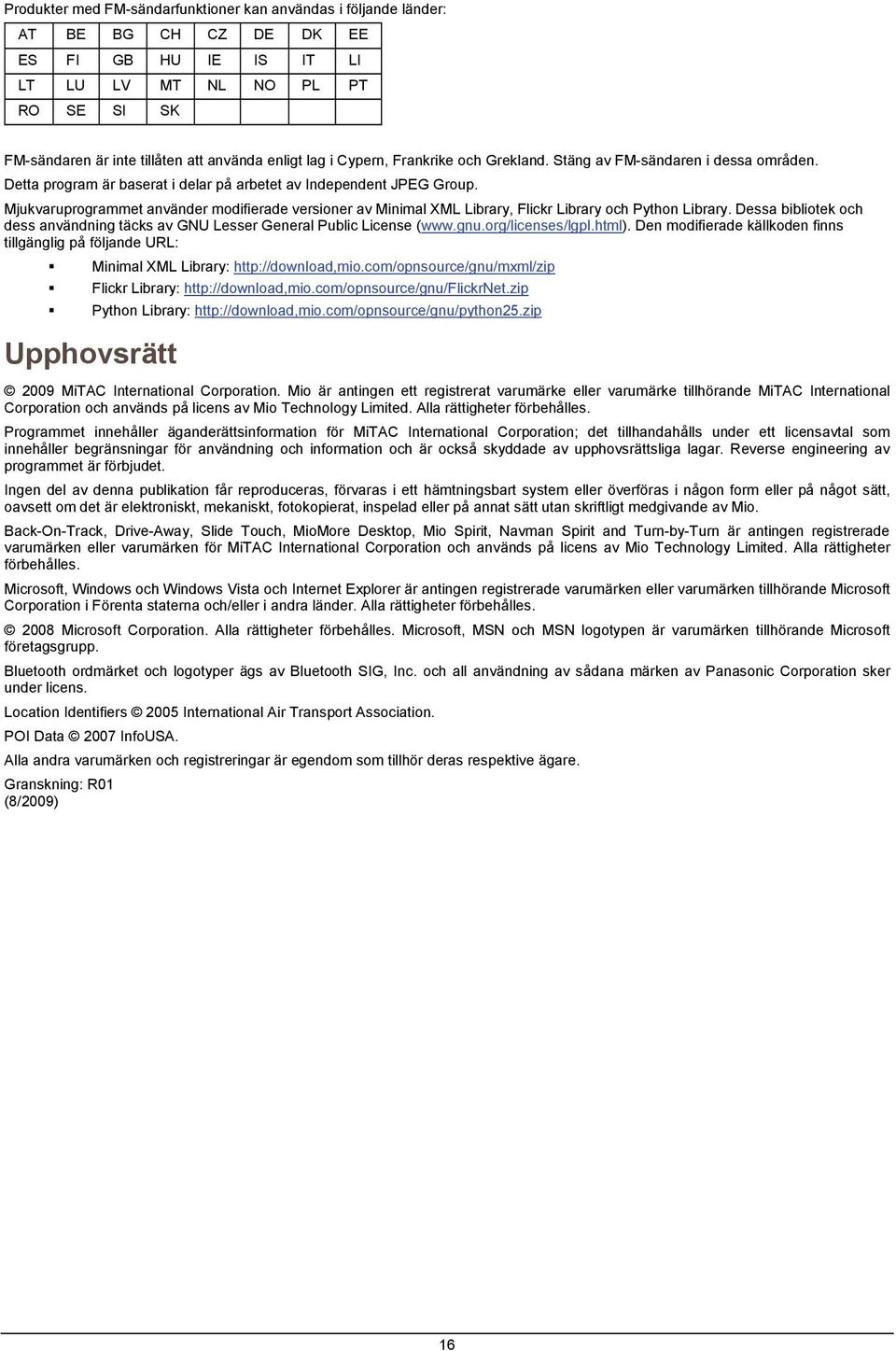 Mjukvaruprogrammet använder modifierade versioner av Minimal XML Library, Flickr Library och Python Library. Dessa bibliotek och dess användning täcks av GNU Lesser General Public License (www.gnu.