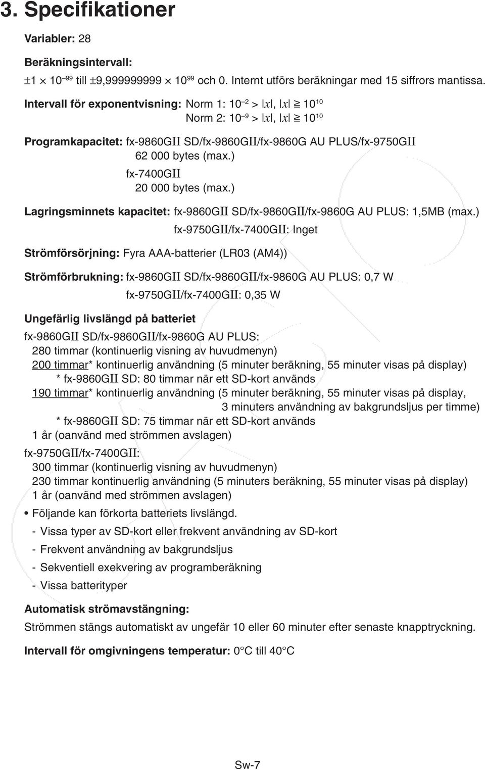 ) fx-7400gii 20 000 bytes (max.) Lagringsminnets kapacitet: fx-9860gii SD/fx-9860GII/fx-9860G AU PLUS: 1,5MB (max.