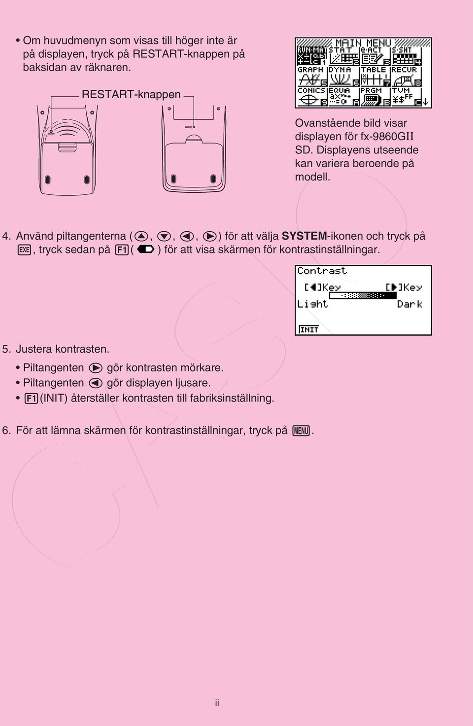 Använd piltangenterna (,,, ) för att välja SYSTEM-ikonen och tryck på, tryck sedan på ( ) för att visa skärmen för kontrastinställningar. 5.