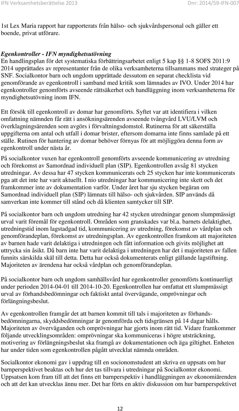 med strateger på SNF. Socialkontor barn och ungdom upprättade dessutom en separat checklista vid genomförande av egenkontroll i samband med kritik som lämnades av IVO.