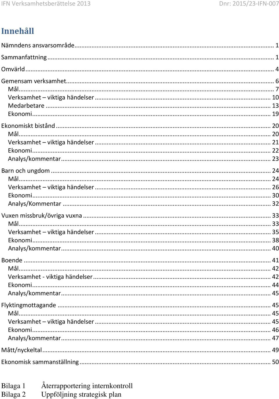 .. 30 Analys/Kommentar... 32 Vuxen missbruk/övriga vuxna... 33 Mål... 33 Verksamhet viktiga händelser... 35 Ekonomi... 38 Analys/kommentar... 40 Boende... 41 Mål... 42 Verksamhet - viktiga händelser.