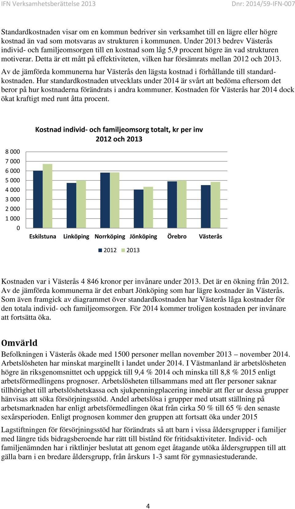 Detta är ett mått på effektiviteten, vilken har försämrats mellan 2012 och 2013. Av de jämförda kommunerna har Västerås den lägsta kostnad i förhållande till standardkostnaden.