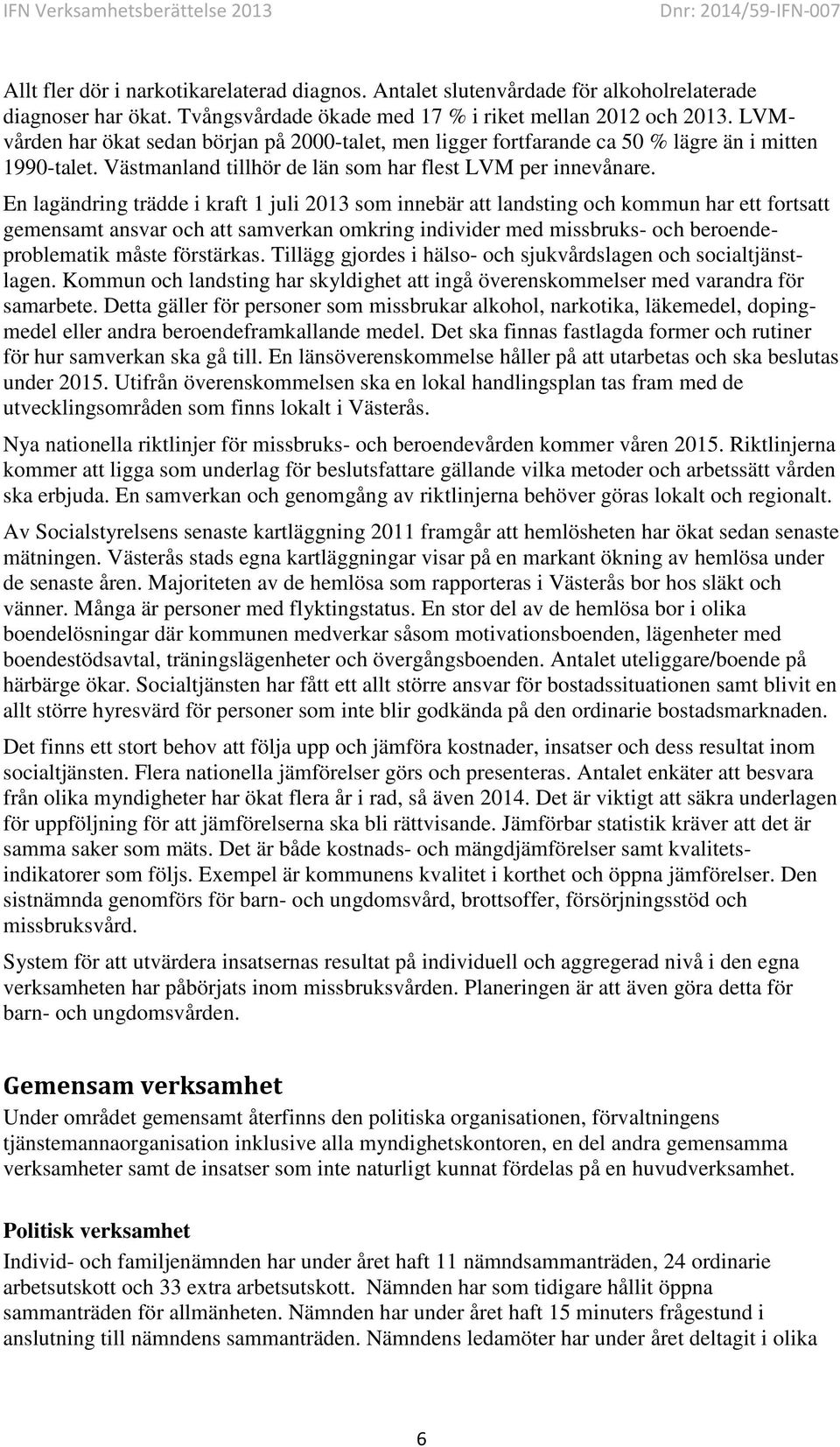 En lagändring trädde i kraft 1 juli 2013 som innebär att landsting och kommun har ett fortsatt gemensamt ansvar och att samverkan omkring individer med missbruks- och beroendeproblematik måste