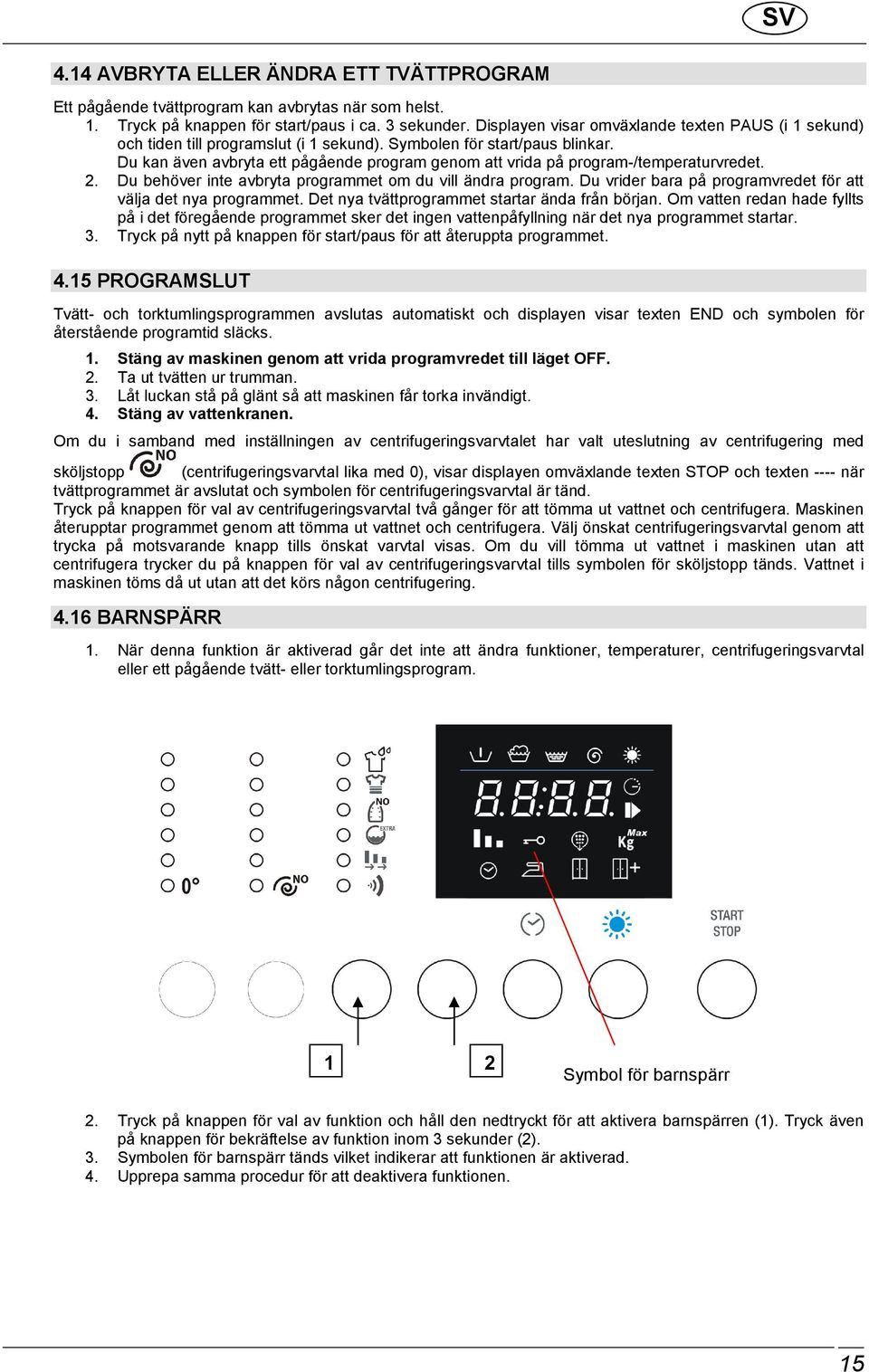 Du kan även avbryta ett pågående program genom att vrida på program-/temperaturvredet. 2. Du behöver inte avbryta programmet om du vill ändra program.