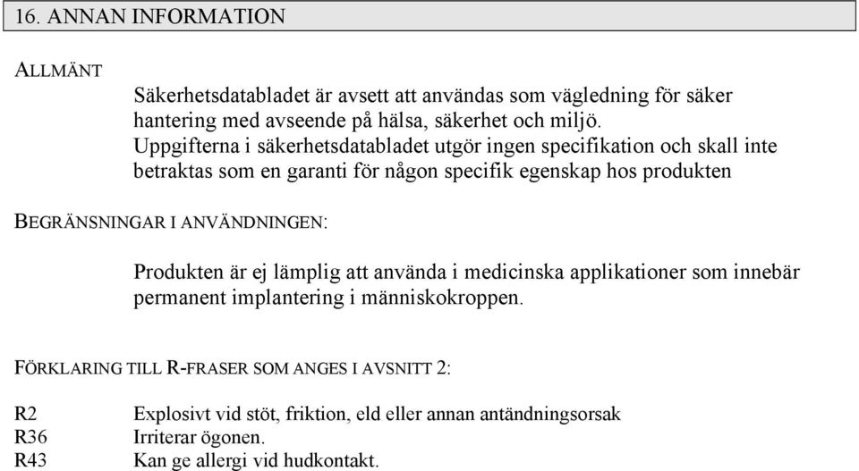 BEGRÄNSNINGAR I ANVÄNDNINGEN: Produkten är ej lämplig att använda i medicinska applikationer som innebär permanent implantering i människokroppen.