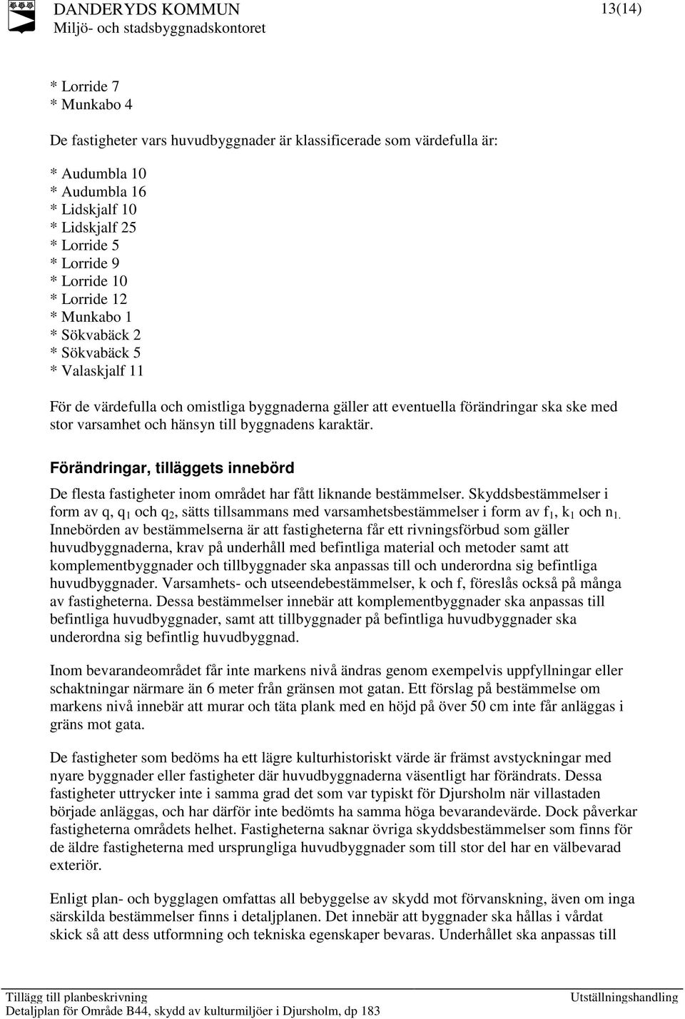 karaktär. Förändringar, tilläggets innebörd De flesta fastigheter inom området har fått liknande bestämmelser.