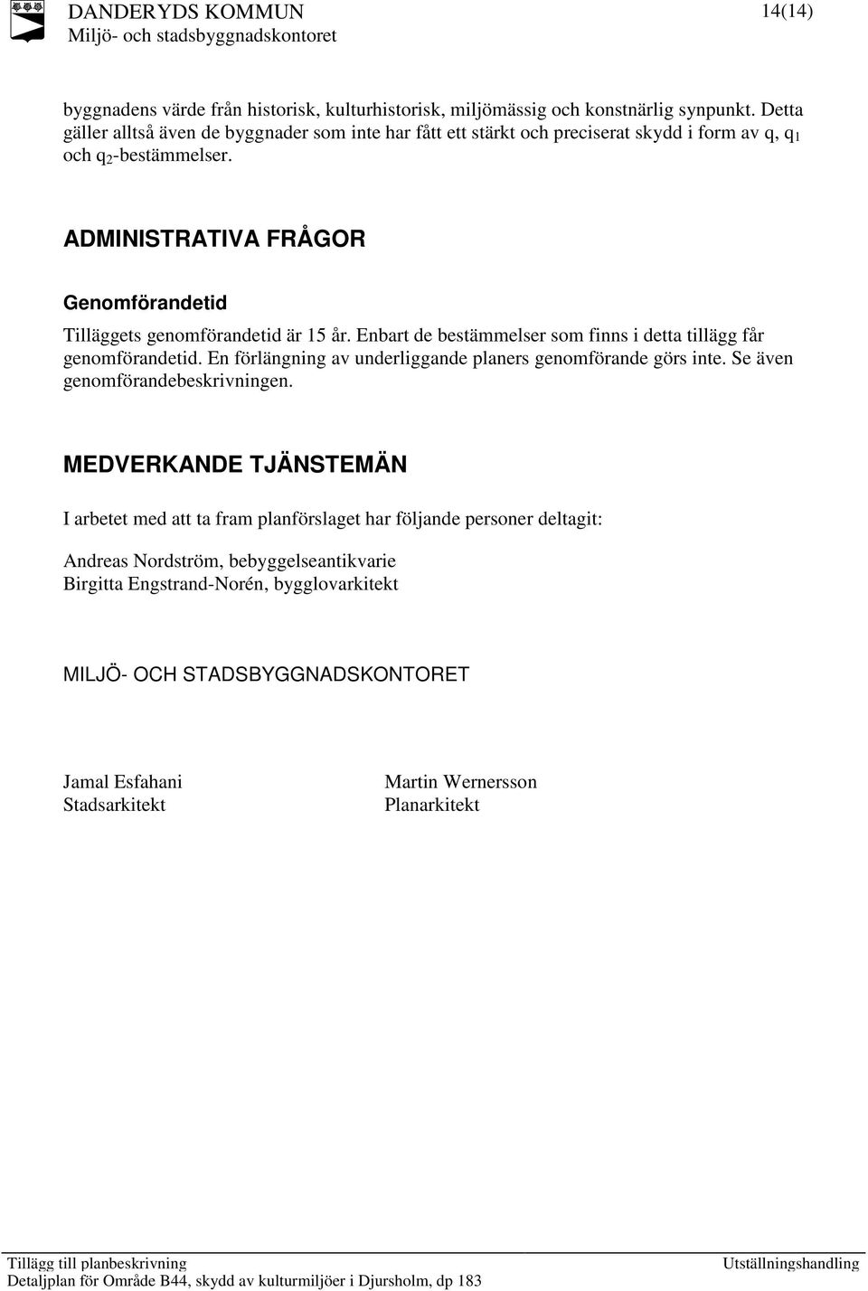 ADMINISTRATIVA FRÅGOR Genomförandetid Tilläggets genomförandetid är 15 år. Enbart de bestämmelser som finns i detta tillägg får genomförandetid.