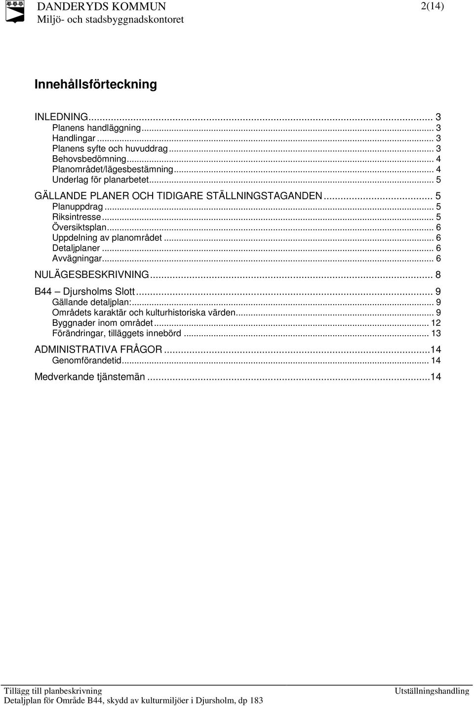 .. 5 Översiktsplan... 6 Uppdelning av planområdet... 6 Detaljplaner... 6 Avvägningar... 6 NULÄGESBESKRIVNING... 8 B44 Djursholms Slott... 9 Gällande detaljplan:.