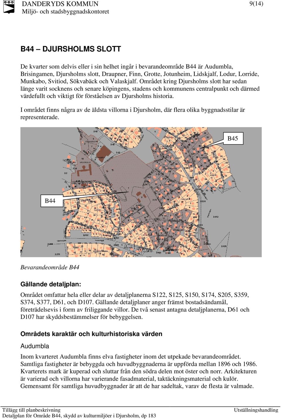 Området kring Djursholms slott har sedan länge varit socknens och senare köpingens, stadens och kommunens centralpunkt och därmed värdefullt och viktigt för förståelsen av Djursholms historia.