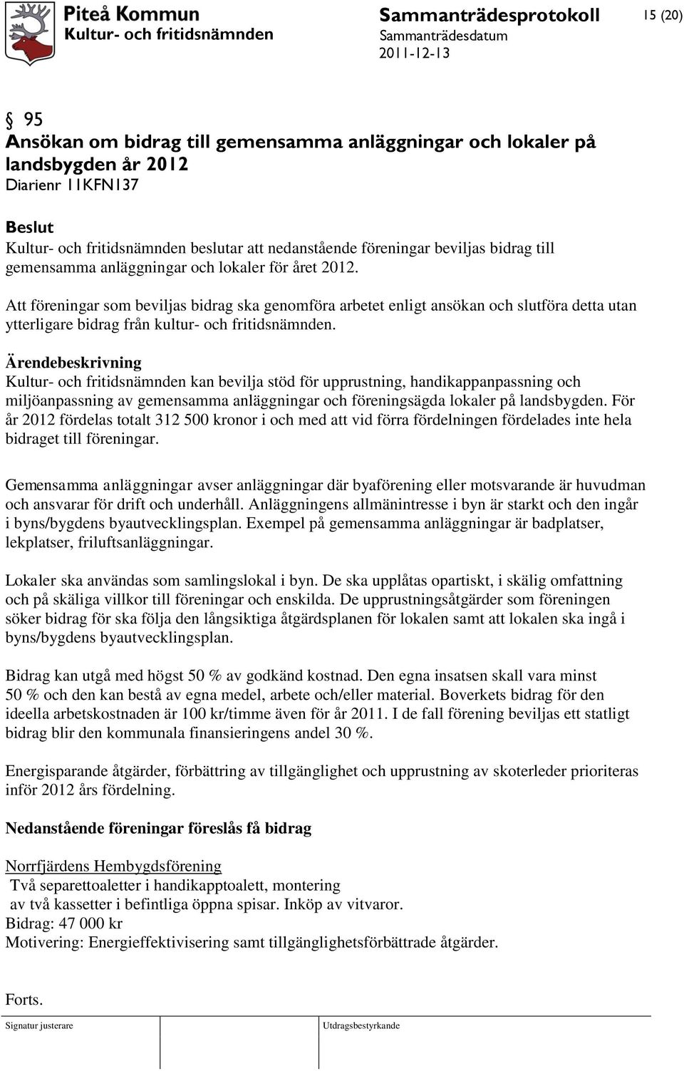 Kultur- och fritidsnämnden kan bevilja stöd för upprustning, handikappanpassning och miljöanpassning av gemensamma anläggningar och föreningsägda lokaler på landsbygden.