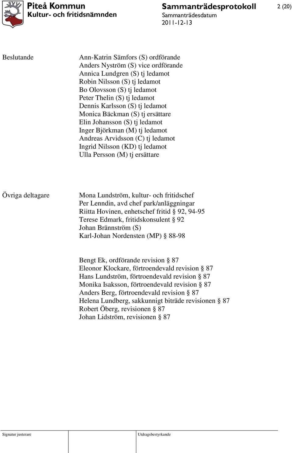 (M) tj ersättare Övriga deltagare Mona Lundström, kultur- och fritidschef Per Lenndin, avd chef park/anläggningar Riitta Hovinen, enhetschef fritid 92, 94-95 Terese Edmark, fritidskonsulent 92 Johan