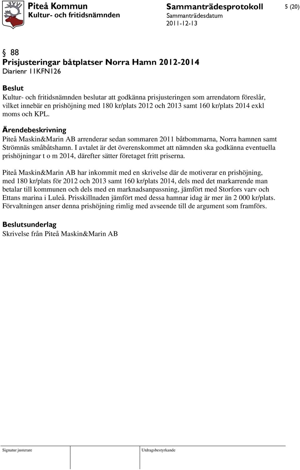 I avtalet är det överenskommet att nämnden ska godkänna eventuella prishöjningar t o m 2014, därefter sätter företaget fritt priserna.