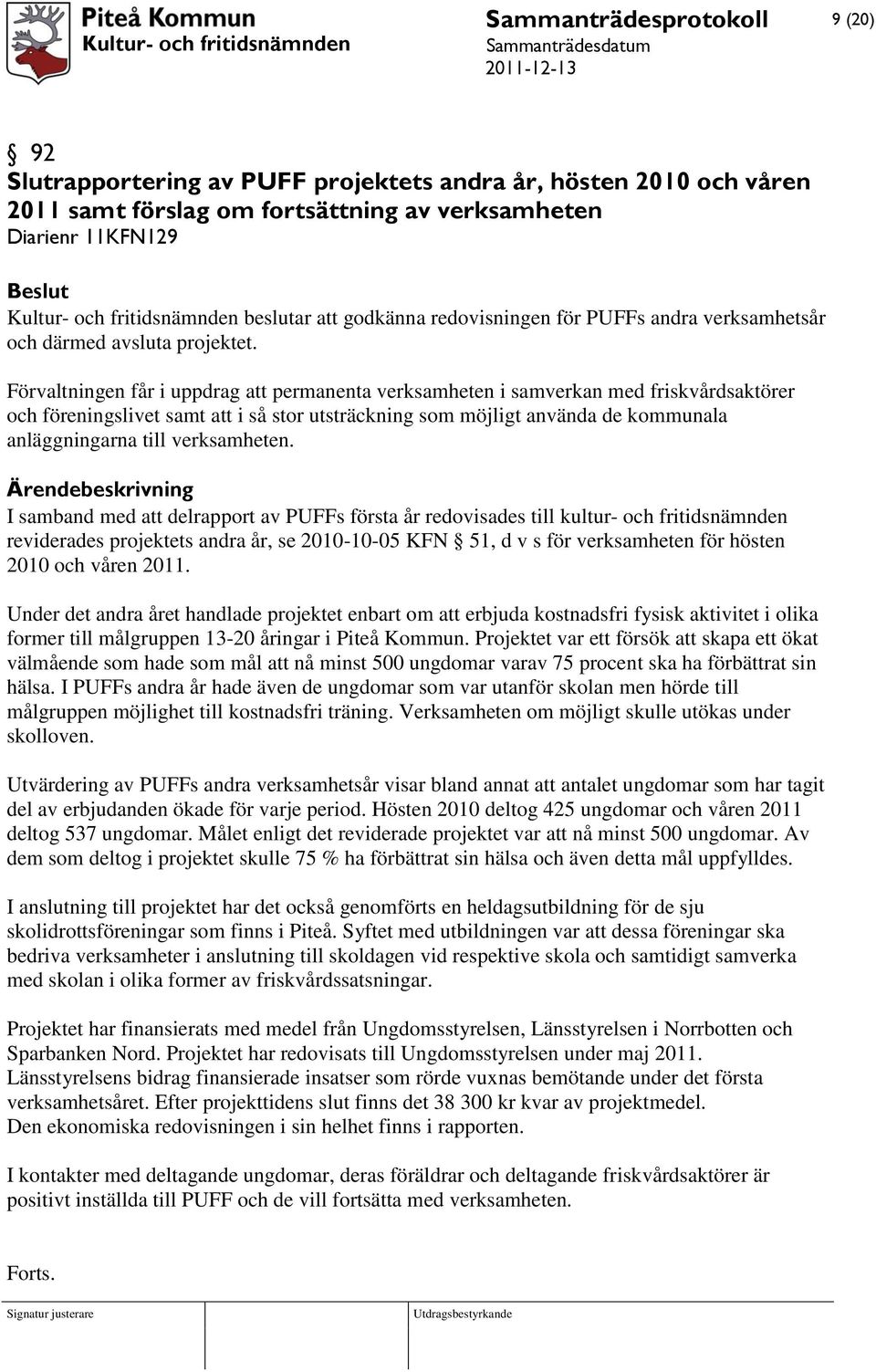 Förvaltningen får i uppdrag att permanenta verksamheten i samverkan med friskvårdsaktörer och föreningslivet samt att i så stor utsträckning som möjligt använda de kommunala anläggningarna till