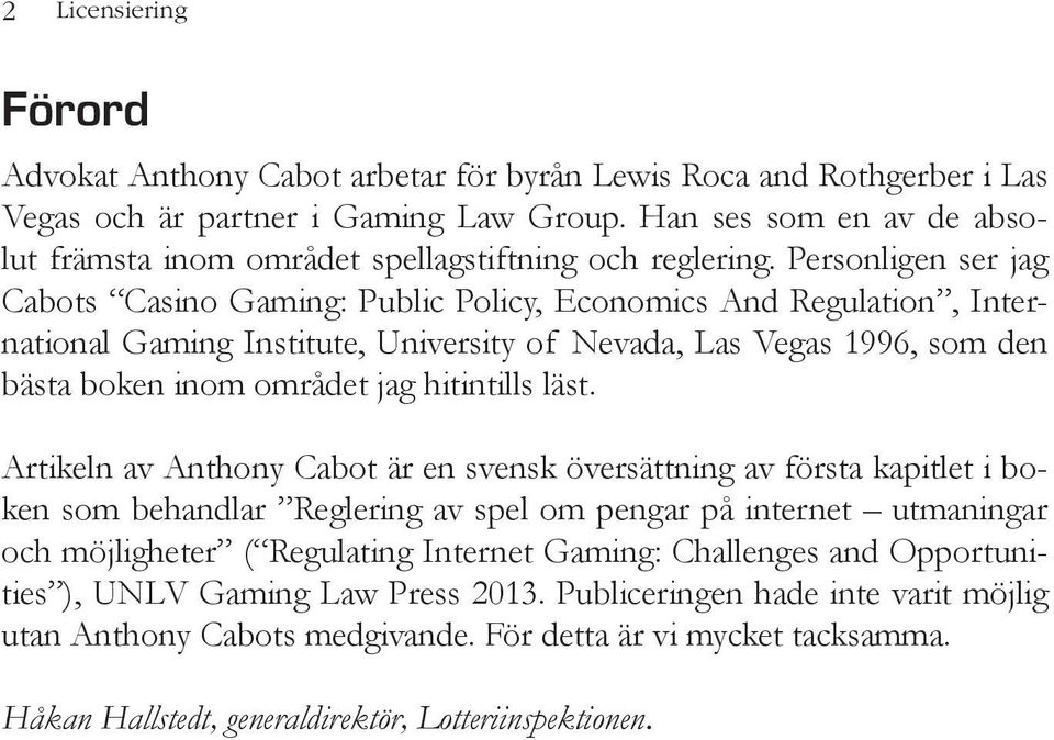 Personligen ser jag Cabots Casino Gaming: Public Policy, Economics And Regulation, International Gaming Institute, University of Nevada, Las Vegas 1996, som den bästa boken inom området jag