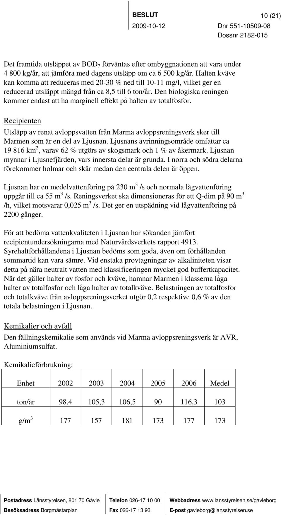 Den biologiska reningen kommer endast att ha marginell effekt på halten av totalfosfor.