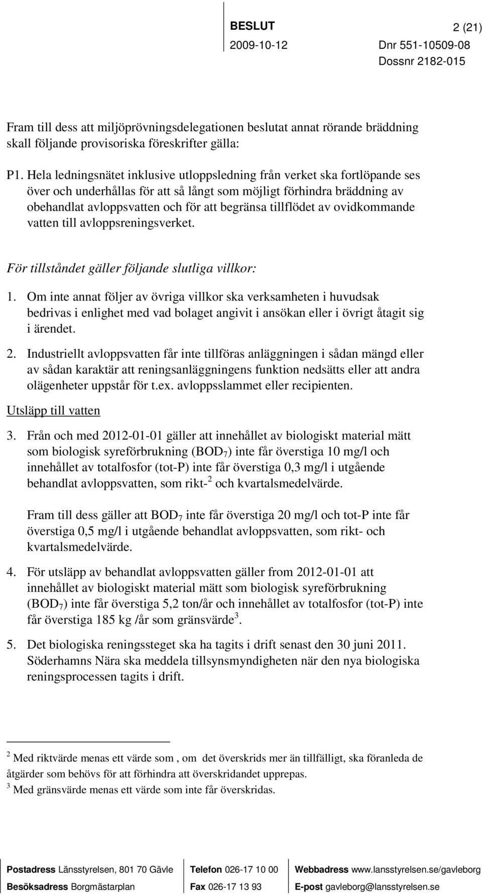 tillflödet av ovidkommande vatten till avloppsreningsverket. För tillståndet gäller följande slutliga villkor: 1.