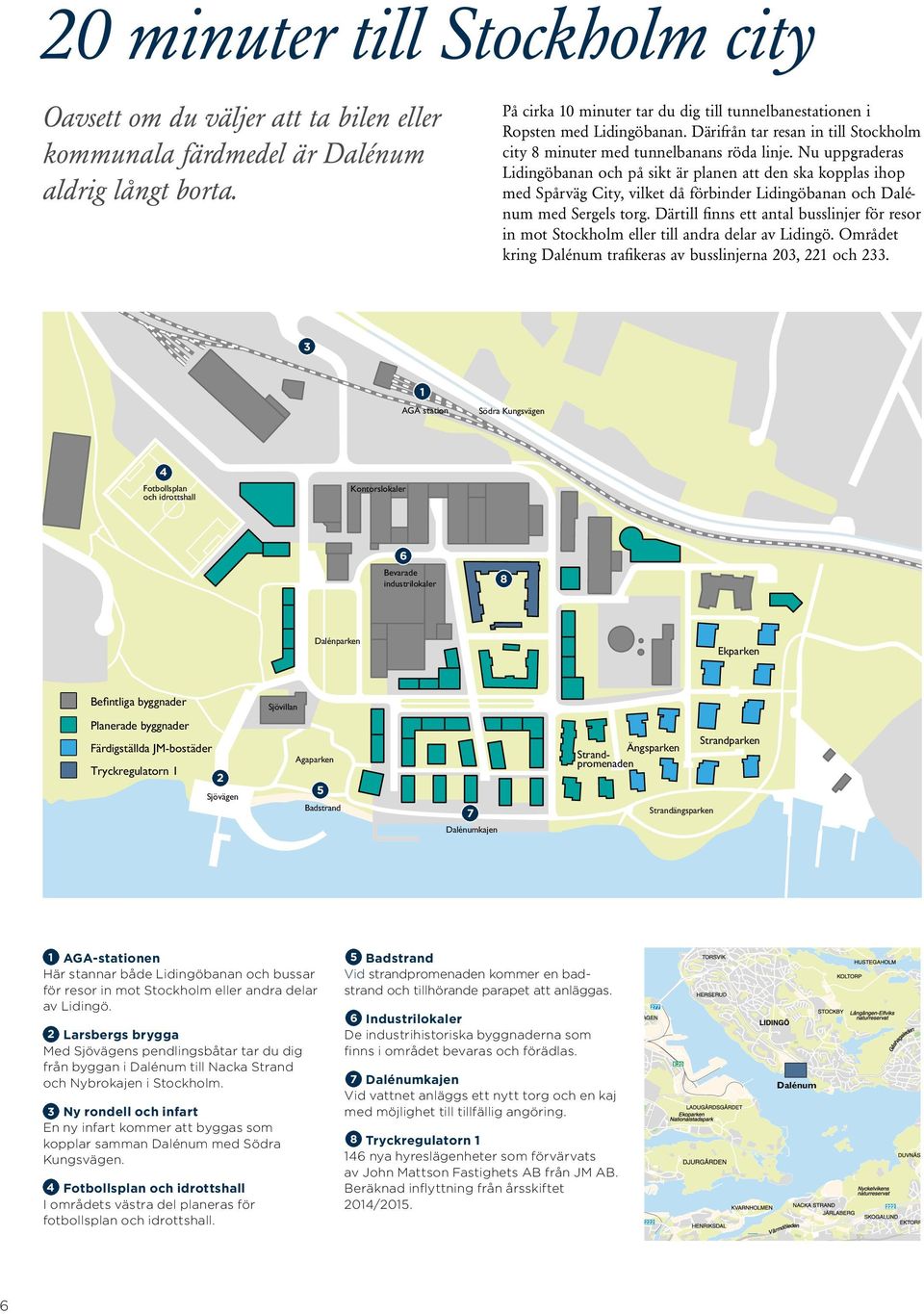 Nu uppgraderas Lidingöbanan och på sikt är planen att den ska kopplas ihop med Spårväg City, vilket då förbinder Lidingöbanan och Dalénum med Sergels torg.