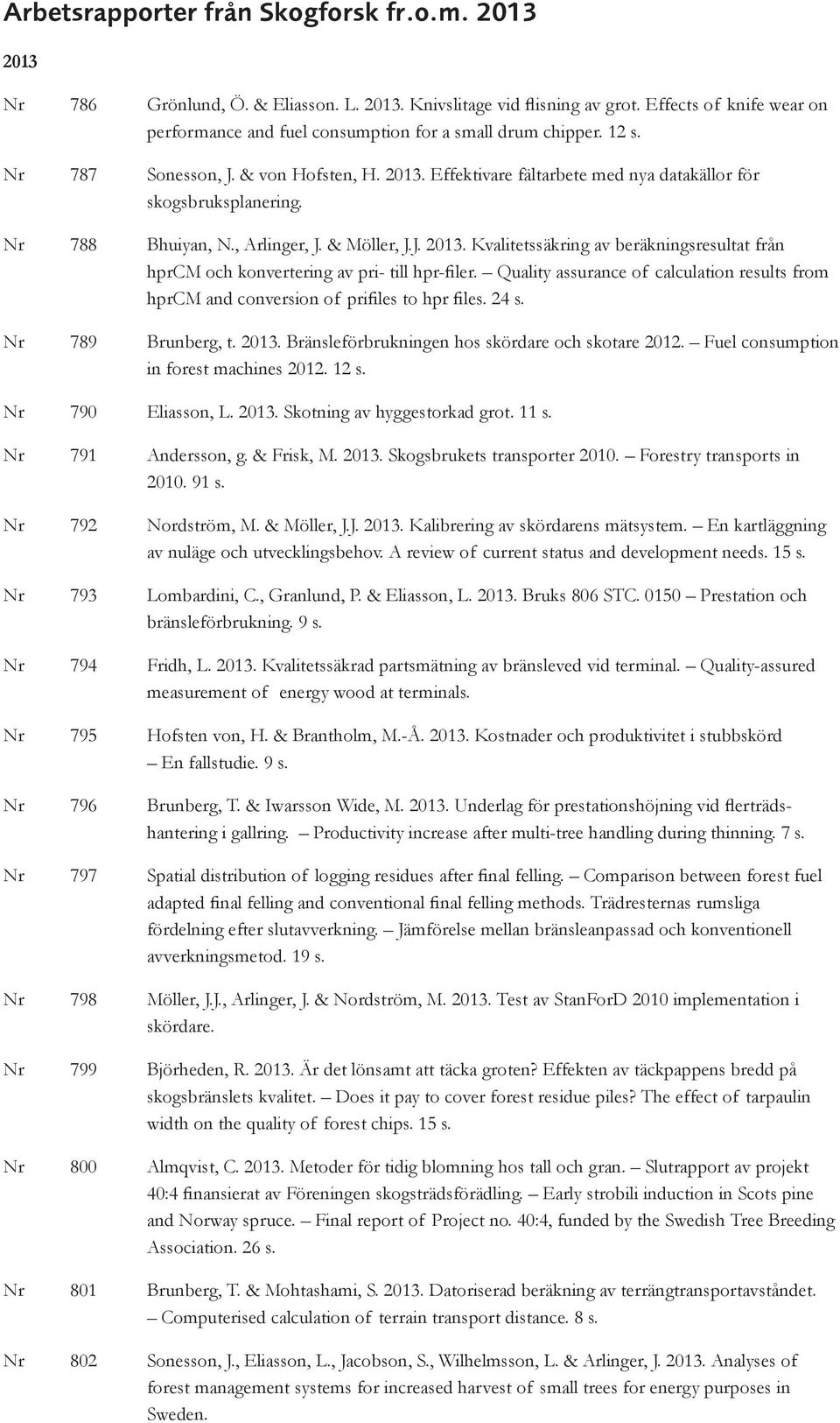 Nr 788 Bhuiyan, N., Arlinger, J. & Möller, J.J. 2013. Kvalitetssäkring av beräkningsresultat från hprcm och konvertering av pri- till hpr-filer.