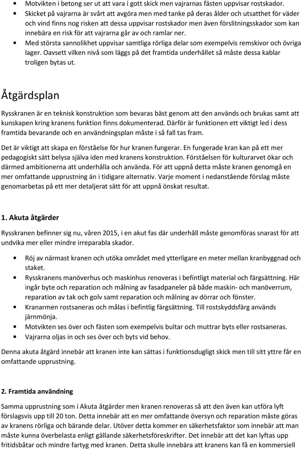 risk för att vajrarna går av och ramlar ner. Med största sannolikhet uppvisar samtliga rörliga delar som exempelvis remskivor och övriga lager.