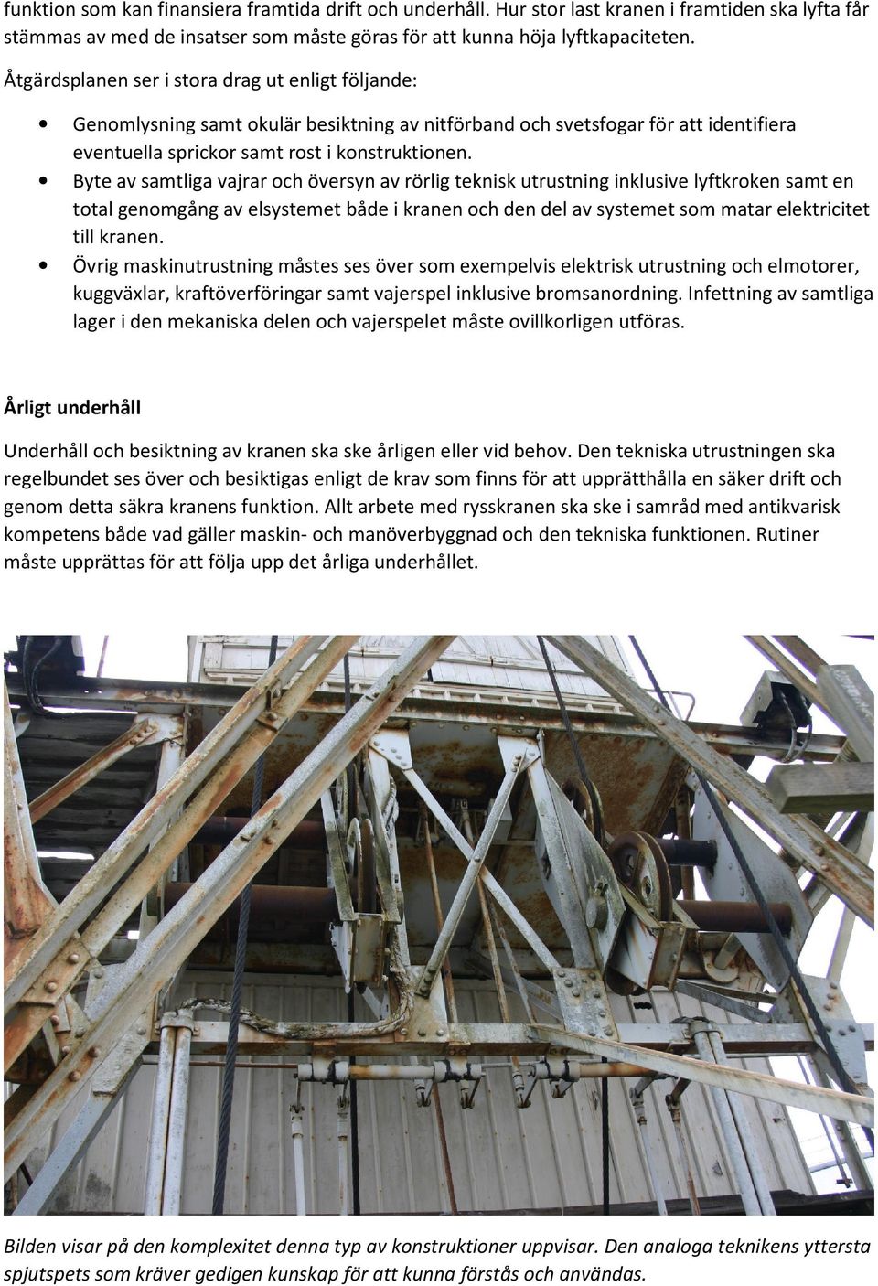 Byte av samtliga vajrar och översyn av rörlig teknisk utrustning inklusive lyftkroken samt en total genomgång av elsystemet både i kranen och den del av systemet som matar elektricitet till kranen.