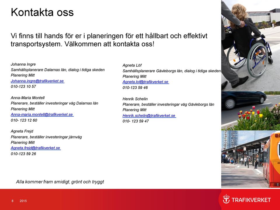 se 010-123 10 57 Anna-Maria Montell Planerare, beställer investeringar väg Dalarnas län Anna-maria.montell@trafikverket.