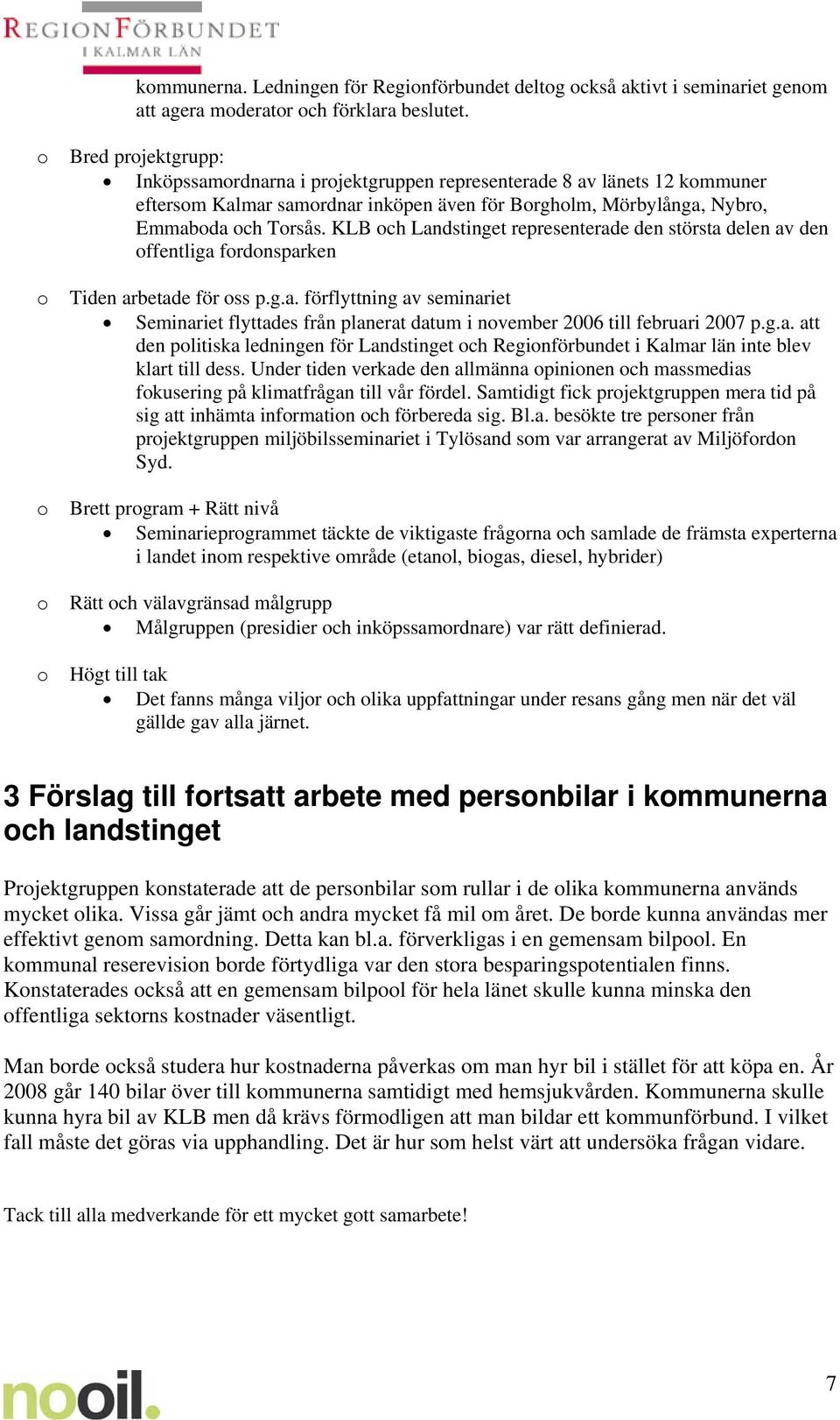 KLB ch Landstinget representerade den största delen av den ffentliga frdnsparken Tiden arbetade för ss p.g.a. förflyttning av seminariet Seminariet flyttades från planerat datum i nvember 2006 till februari 2007 p.