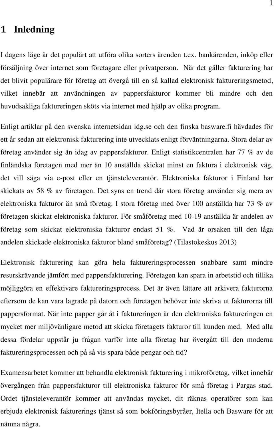 den huvudsakliga faktureringen sköts via internet med hjälp av olika program. Enligt artiklar på den svenska internetsidan idg.se och den finska basware.