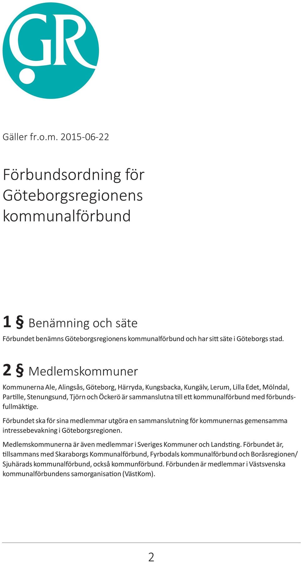 förbundsfullmäktige. Förbundet ska för sina medlemmar utgöra en sammanslutning för kommunernas gemensamma intressebevakning i Göteborgsregionen.