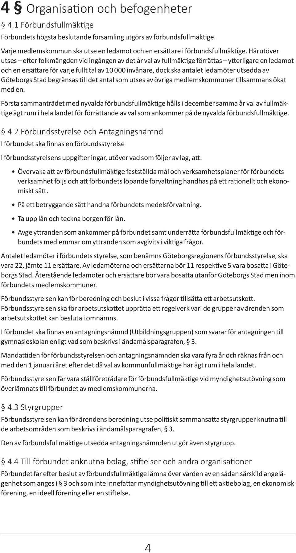 Härutöver utses efter folkmängden vid ingången av det år val av fullmäktige förrättas ytterligare en ledamot och en ersättare för varje fullt tal av 10 000 invånare, dock ska antalet ledamöter